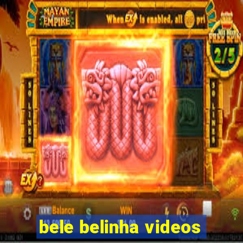 bele belinha videos